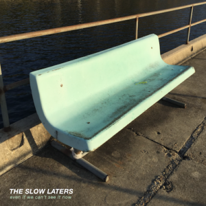 The Slow Laters : Even If We Can't See It Now